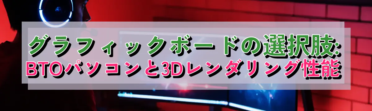 グラフィックボードの選択肢: BTOパソコンと3Dレンダリング性能