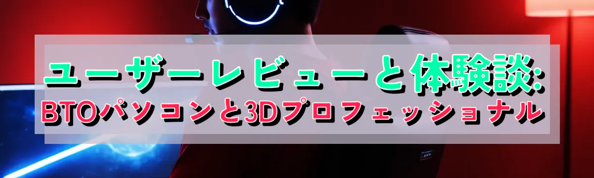 ユーザーレビューと体験談: BTOパソコンと3Dプロフェッショナル