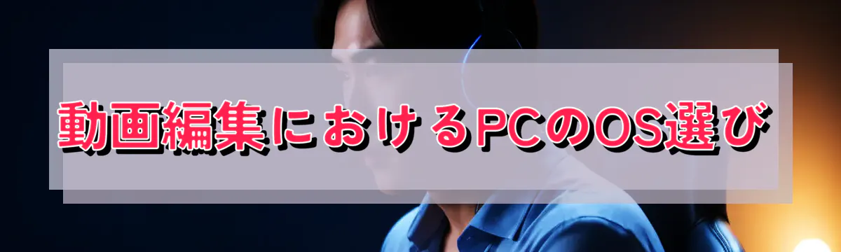 動画編集におけるPCのOS選び