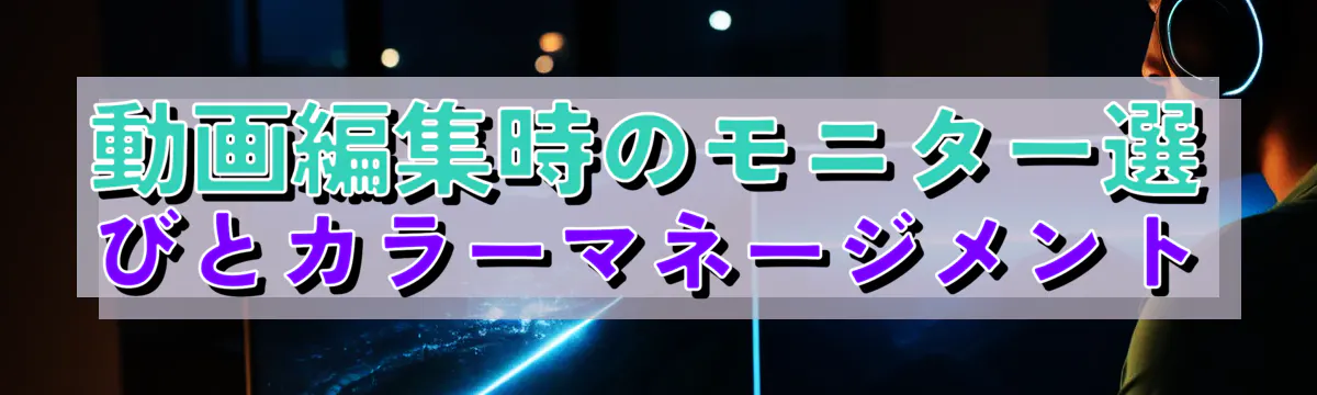 動画編集時のモニター選びとカラーマネージメント