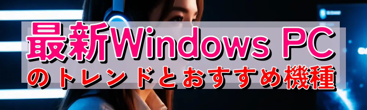 最新Windows PCのトレンドとおすすめ機種