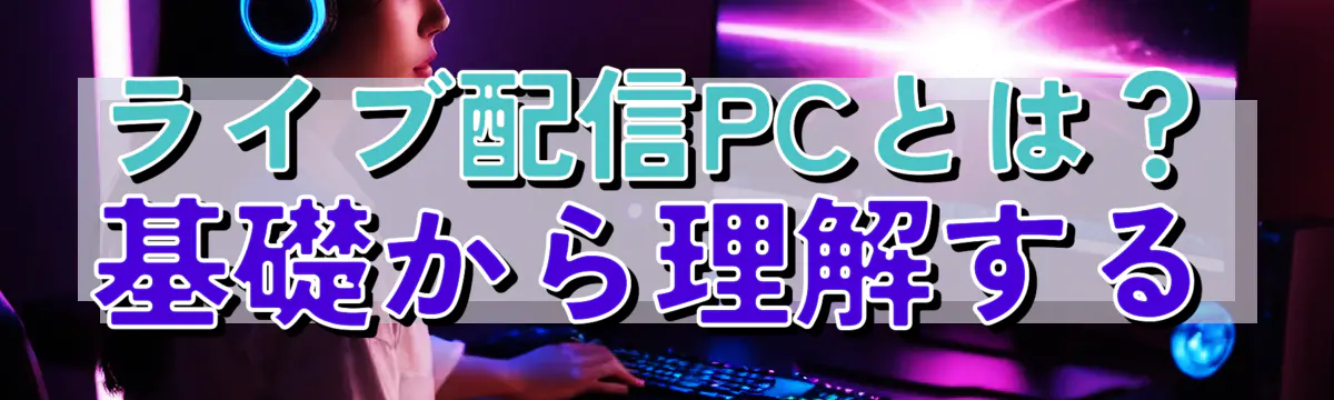 ライブ配信PCとは？ 基礎から理解する