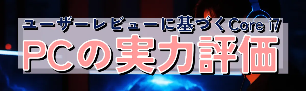 ユーザーレビューに基づくCore i7 PCの実力評価