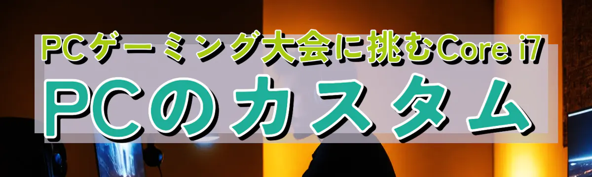 PCゲーミング大会に挑むCore i7 PCのカスタム