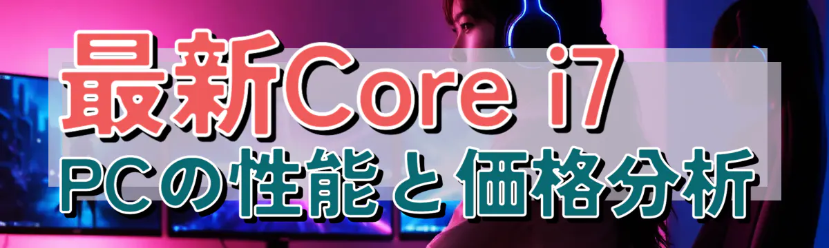 最新Core i7 PCの性能と価格分析