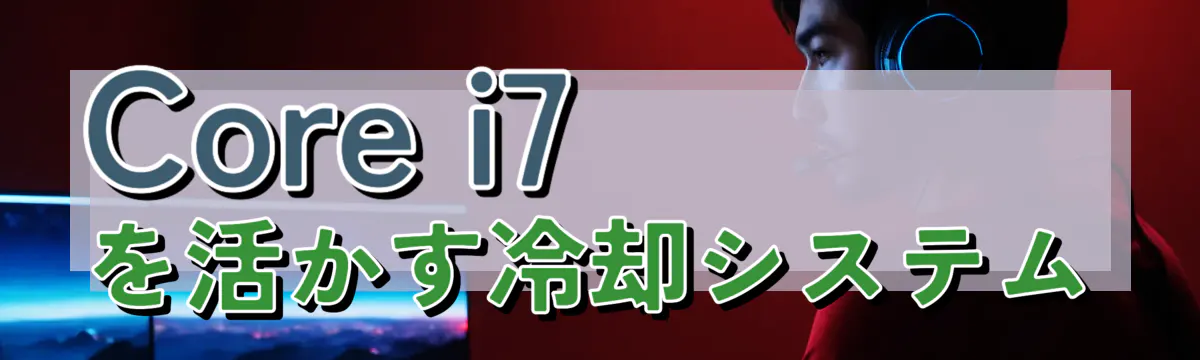 Core i7を活かす冷却システム