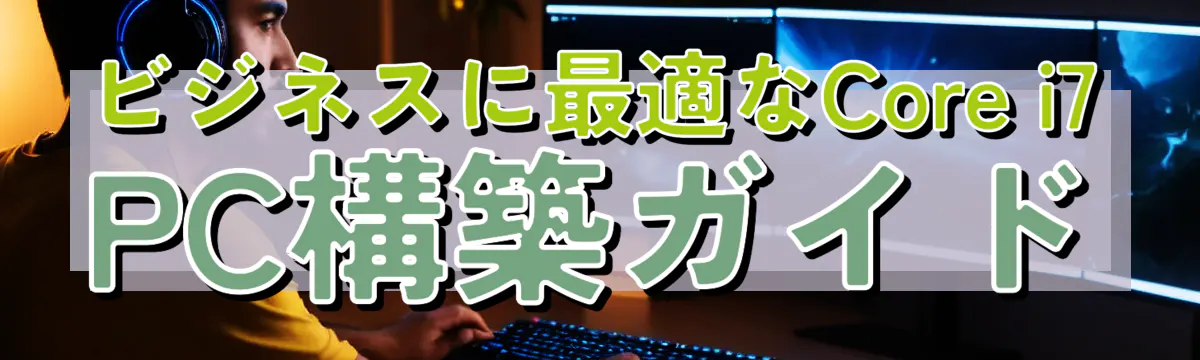 ビジネスに最適なCore i7 PC構築ガイド