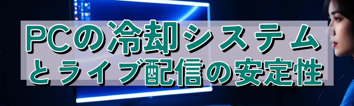 PCの冷却システムとライブ配信の安定性