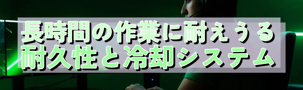 長時間の作業に耐えうる耐久性と冷却システム