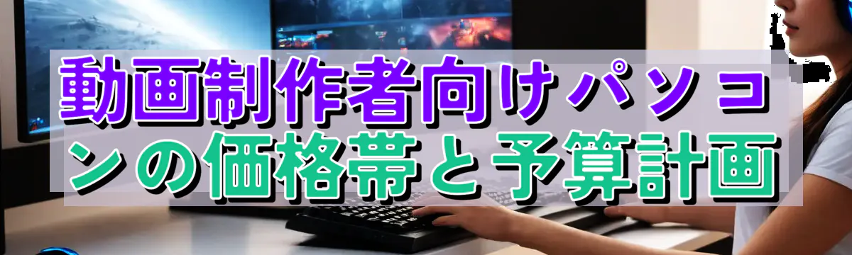 動画制作者向けパソコンの価格帯と予算計画