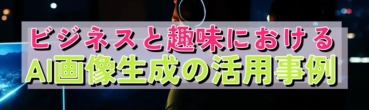 ビジネスと趣味におけるAI画像生成の活用事例