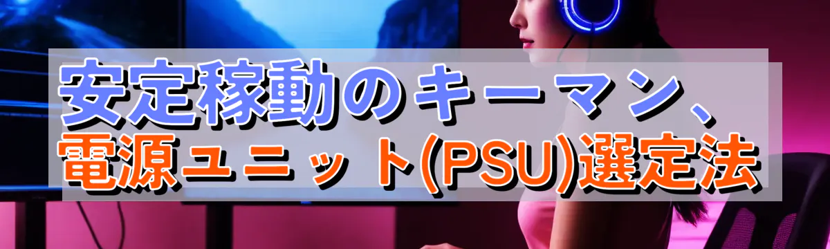 安定稼動のキーマン、電源ユニット(PSU)選定法