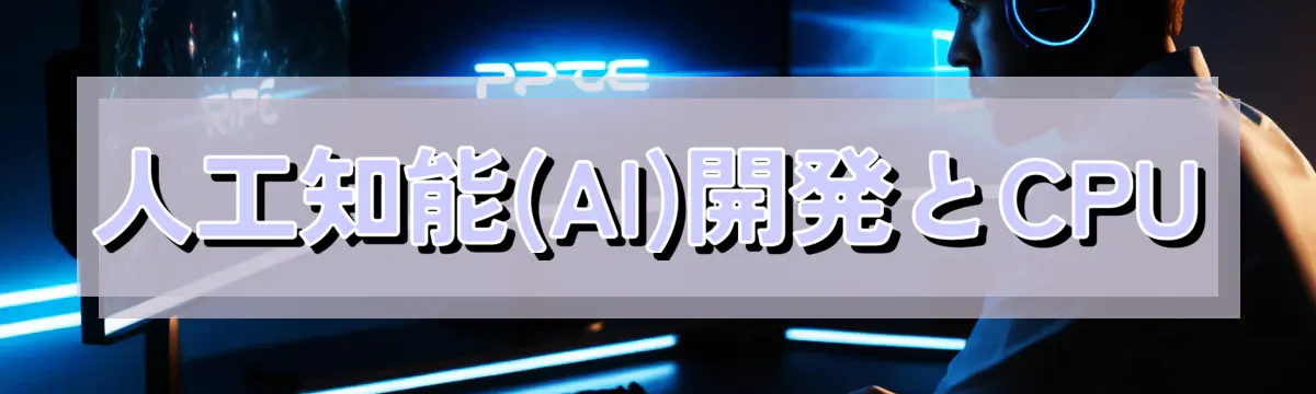 人工知能(AI)開発とCPU