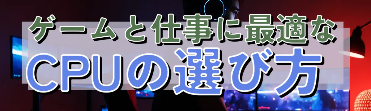 ゲームと仕事に最適なCPUの選び方