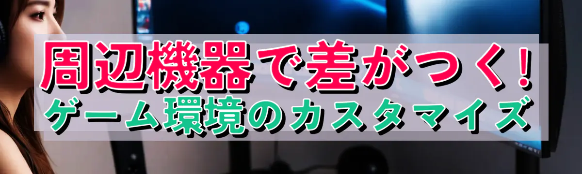 周辺機器で差がつく! ゲーム環境のカスタマイズ