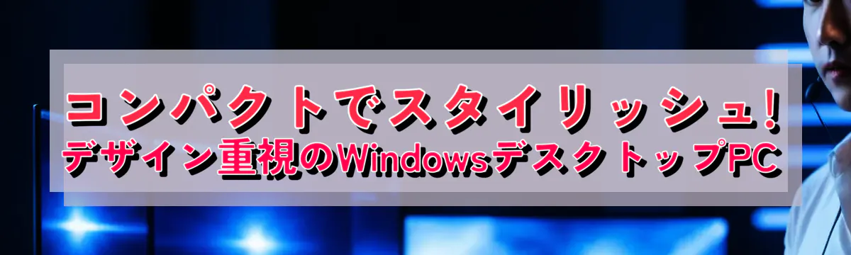 コンパクトでスタイリッシュ! デザイン重視のWindowsデスクトップPC