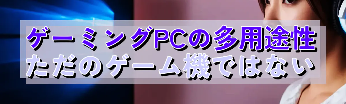 ゲーミングPCの多用途性 ただのゲーム機ではない