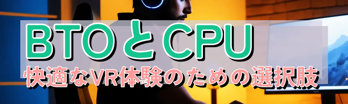 BTOとCPU 快適なVR体験のための選択肢