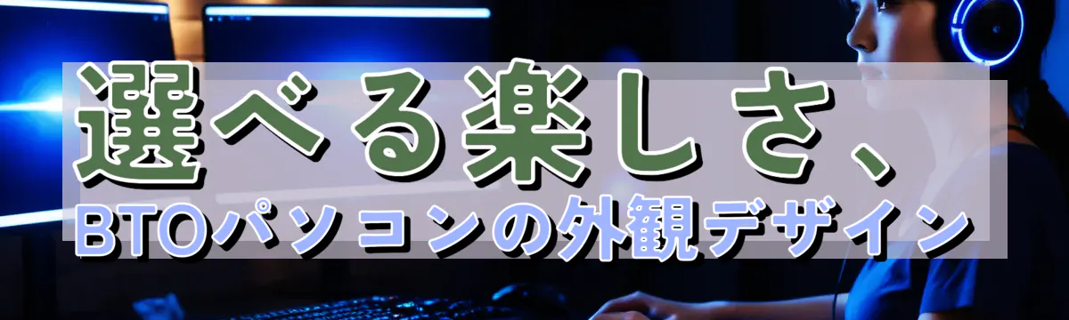 選べる楽しさ、BTOパソコンの外観デザイン