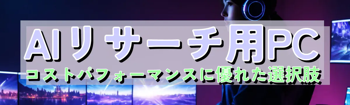 AIリサーチ用PC コストパフォーマンスに優れた選択肢