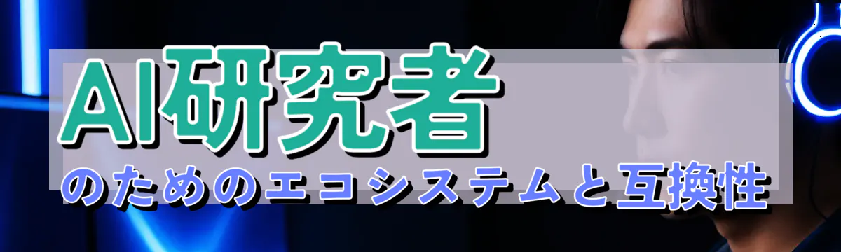 AI研究者のためのエコシステムと互換性
