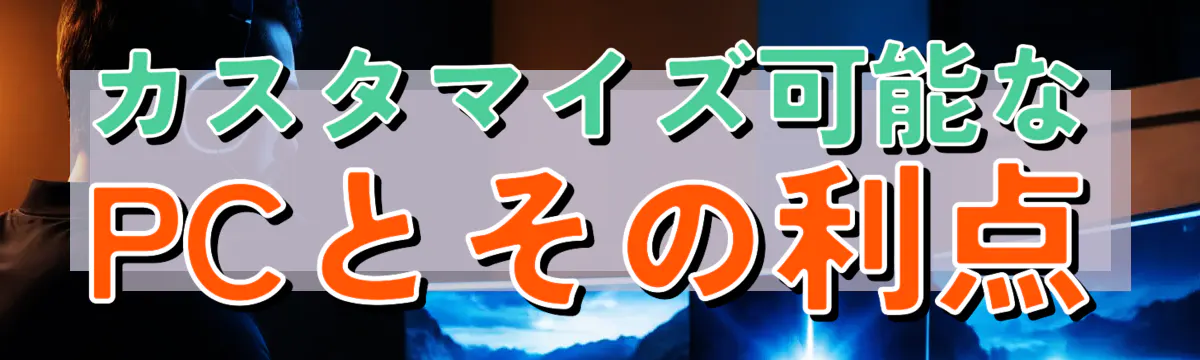 カスタマイズ可能なPCとその利点
