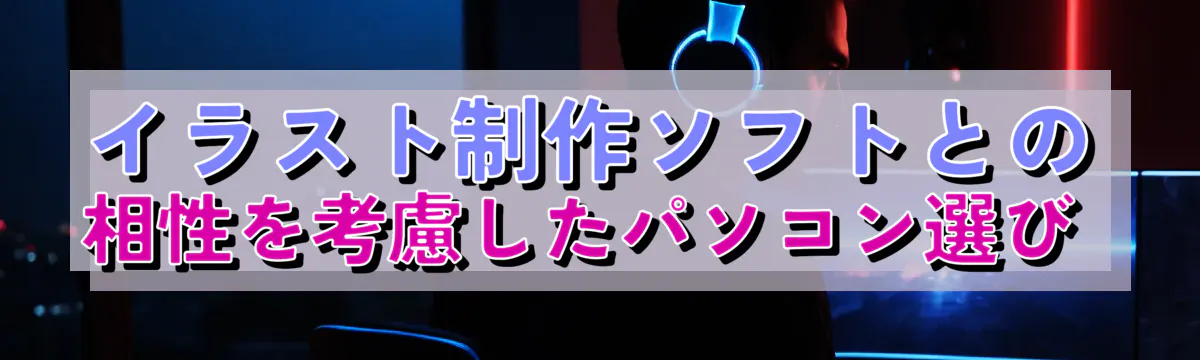 イラスト制作ソフトとの相性を考慮したパソコン選び