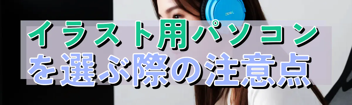 イラスト用パソコンを選ぶ際の注意点