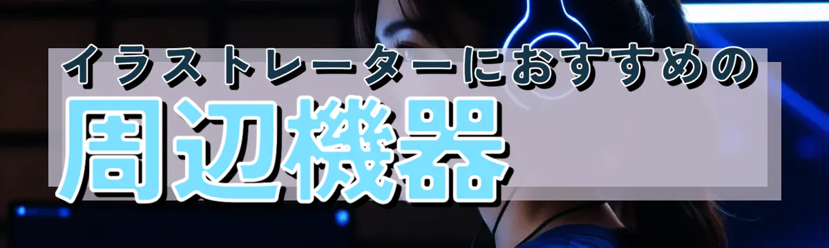 イラストレーターにおすすめの周辺機器