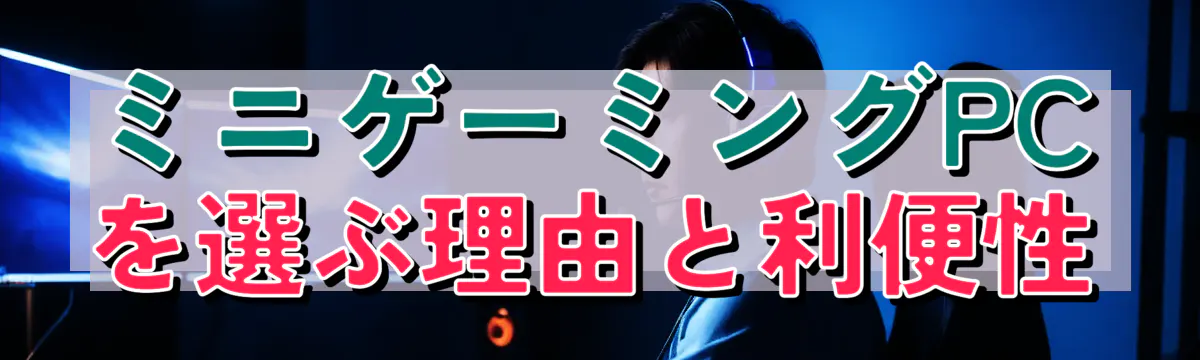 ミニゲーミングPCを選ぶ理由と利便性