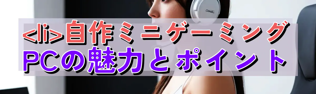

<li></noscript>自作ミニゲーミングPCの魅力とポイント<br />
“/></figure>
<h3>
<li>自作の基本ステップ</li>
</h3>
<p class=