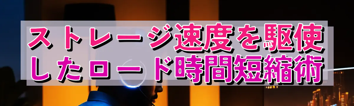 ストレージ速度を駆使したロード時間短縮術
