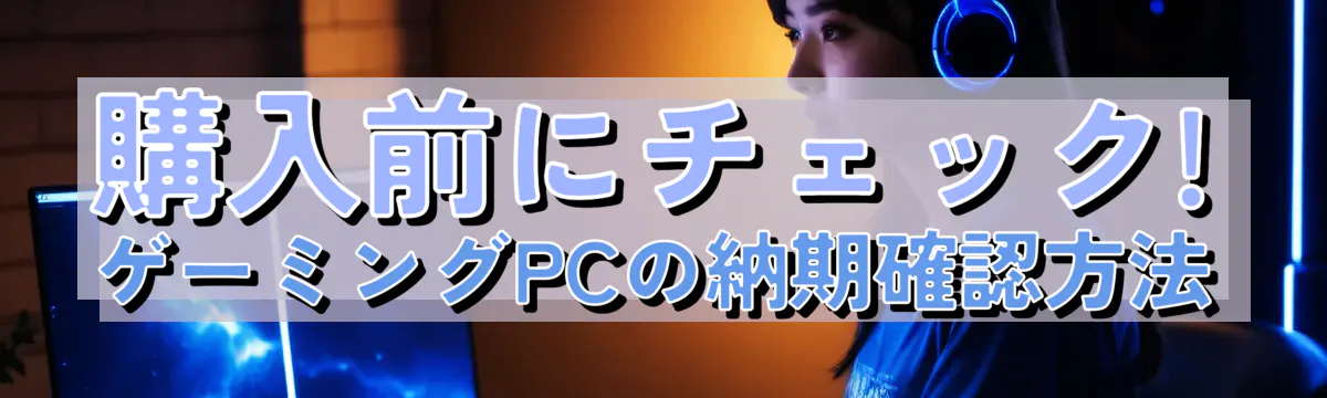 購入前にチェック! ゲーミングPCの納期確認方法
