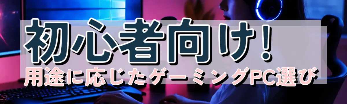初心者向け! 用途に応じたゲーミングPC選び