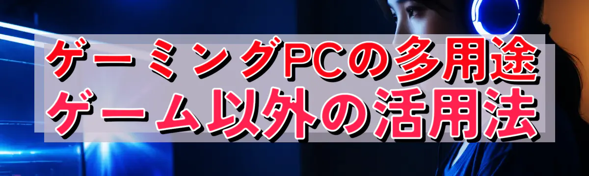 ゲーミングPCの多用途 ゲーム以外の活用法