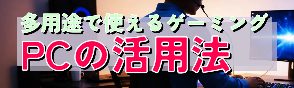 多用途で使えるゲーミングPCの活用法