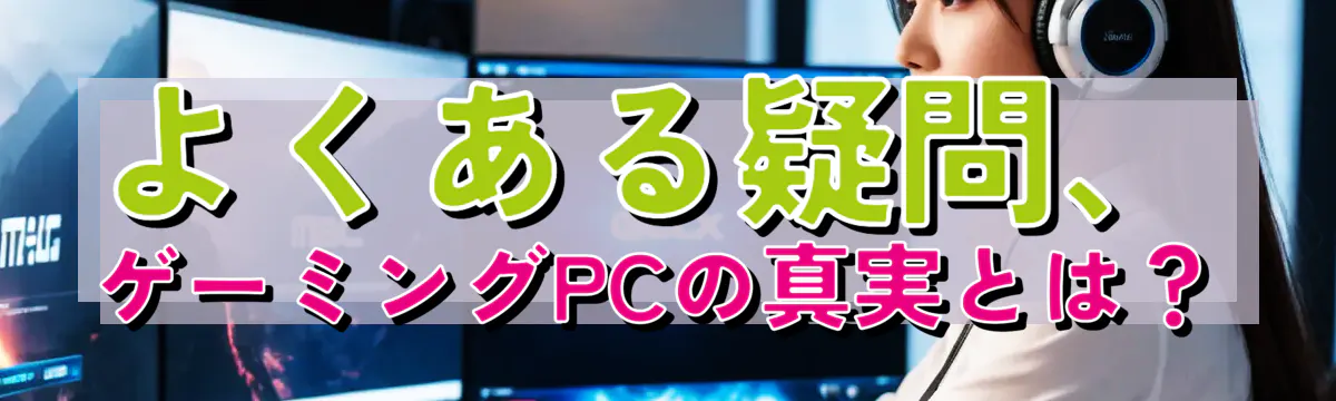よくある疑問、ゲーミングPCの真実とは?