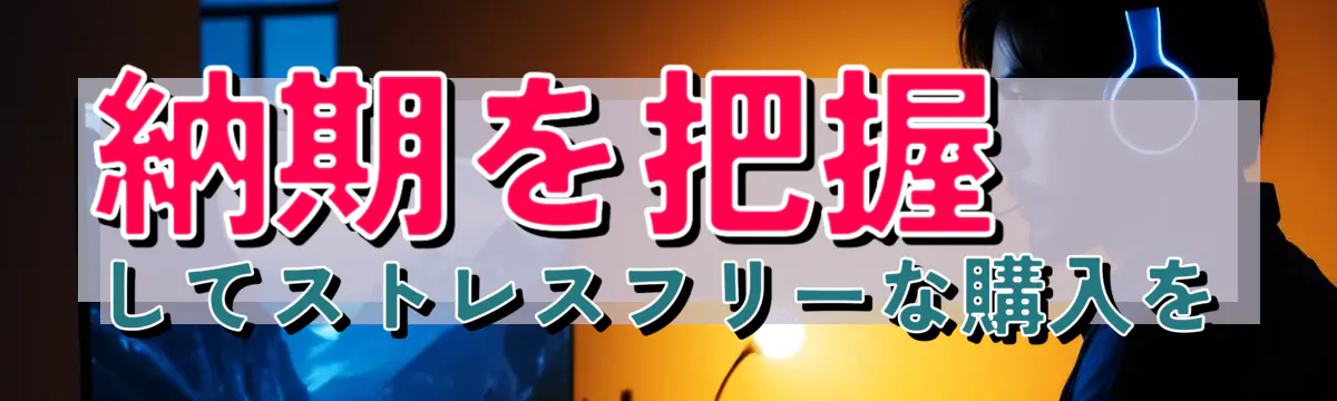 納期を把握してストレスフリーな購入を