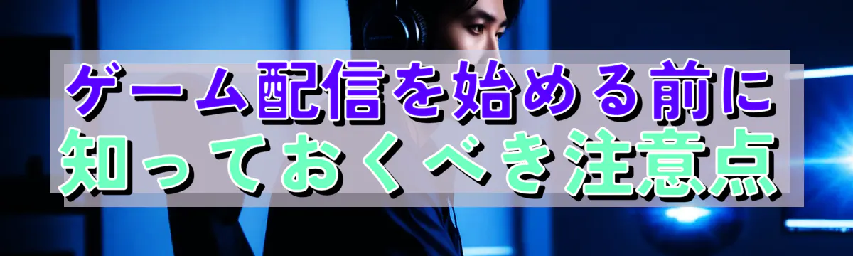 ゲーム配信を始める前に知っておくべき注意点
