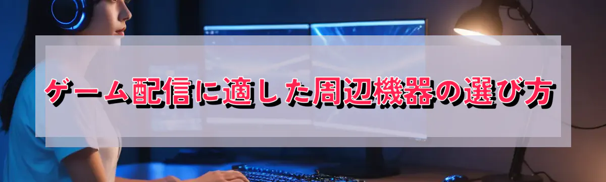 ゲーム配信に適した周辺機器の選び方