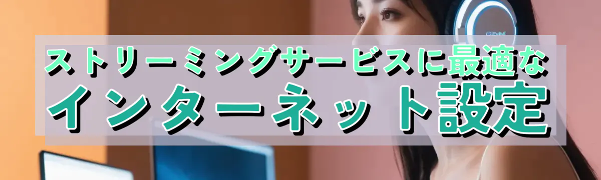 ストリーミングサービスに最適なインターネット設定