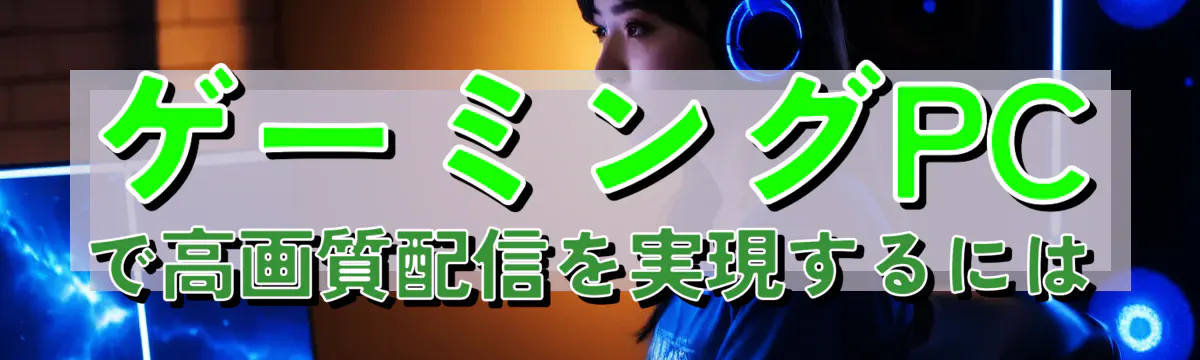 ゲーミングPCで高画質配信を実現するには