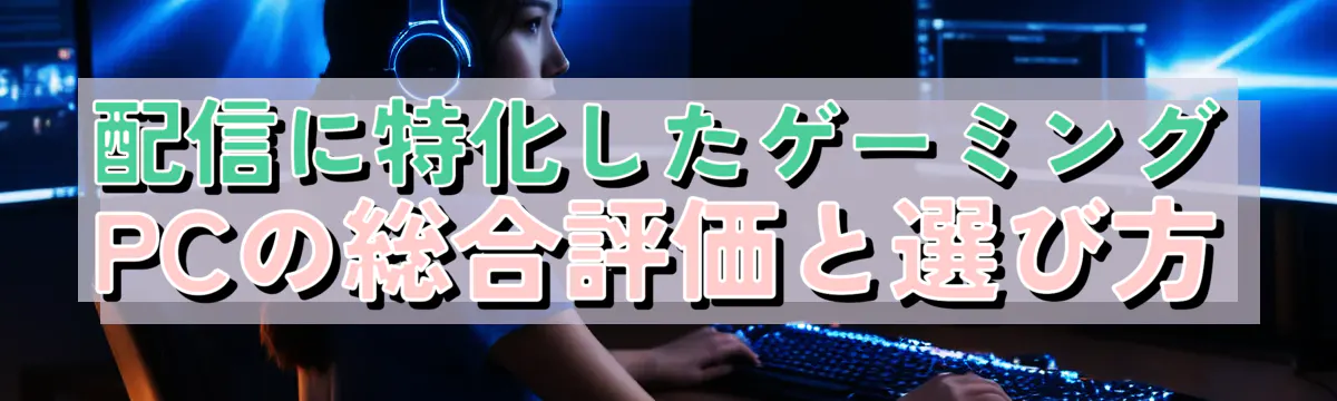 配信に特化したゲーミングPCの総合評価と選び方