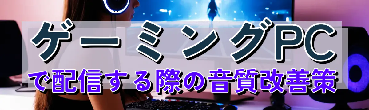 ゲーミングPCで配信する際の音質改善策