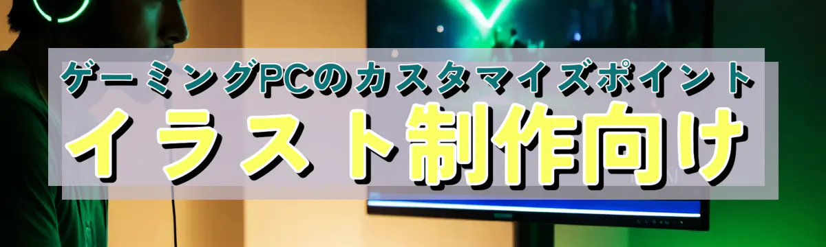 ゲーミングPCのカスタマイズポイント イラスト制作向け