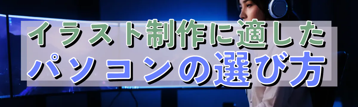 イラスト制作に適したパソコンの選び方
