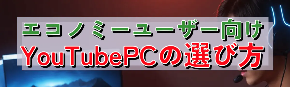 エコノミーユーザー向けYouTubePCの選び方