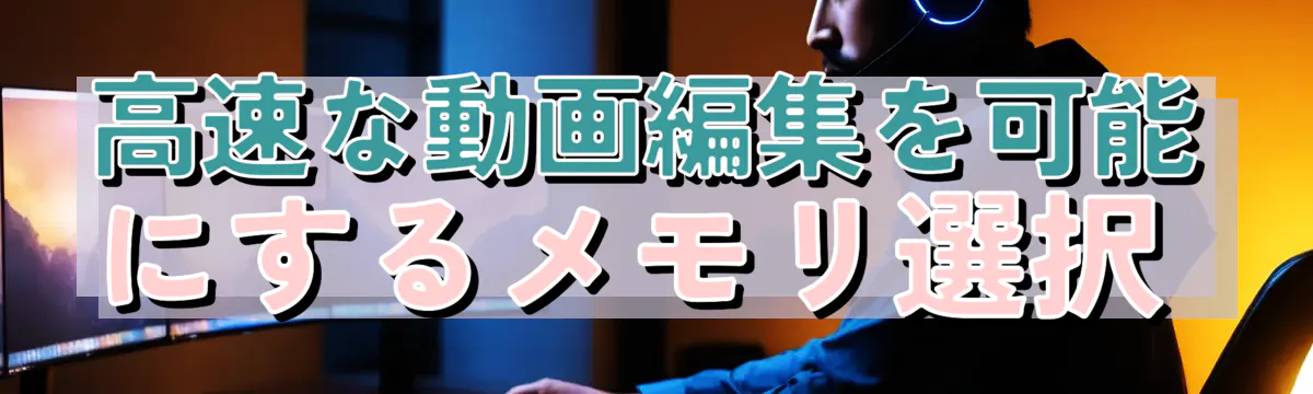 高速な動画編集を可能にするメモリ選択