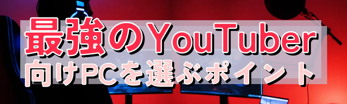 最強のYouTuber向けPCを選ぶポイント