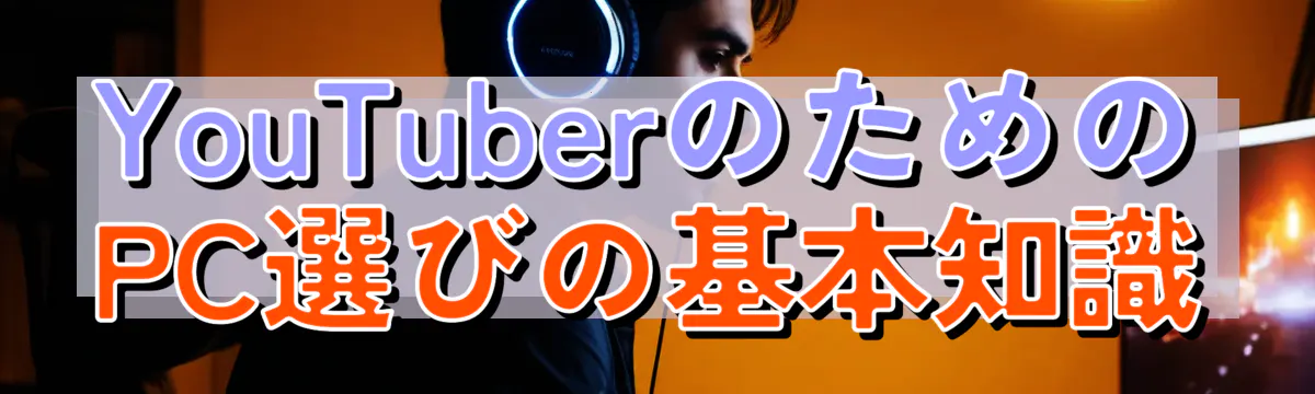 YouTuberのためのPC選びの基本知識
